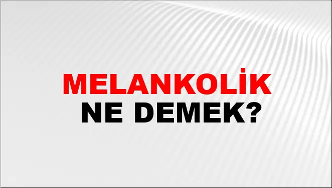 melankolik-ne-demek